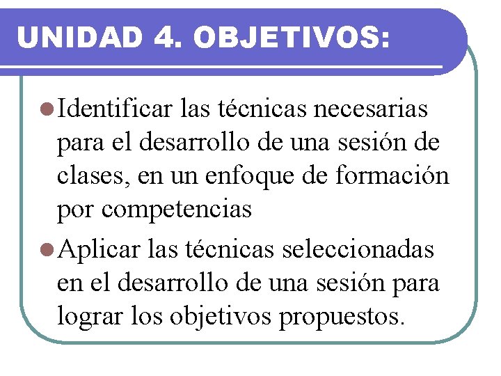 UNIDAD 4. OBJETIVOS: l Identificar las técnicas necesarias para el desarrollo de una sesión