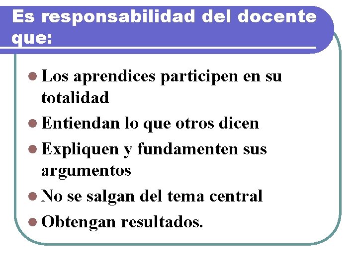 Es responsabilidad del docente que: l Los aprendices participen en su totalidad l Entiendan