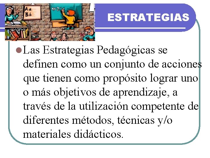 ESTRATEGIAS l Las Estrategias Pedagógicas se definen como un conjunto de acciones que tienen