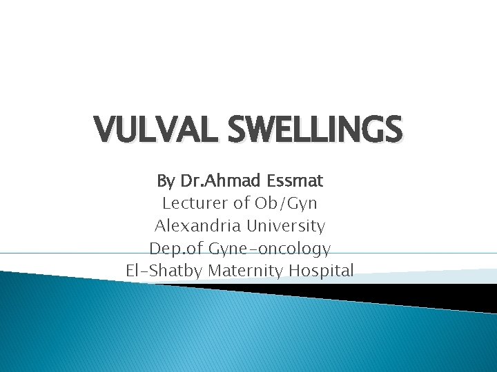 VULVAL SWELLINGS By Dr. Ahmad Essmat Lecturer of Ob/Gyn Alexandria University Dep. of Gyne-oncology