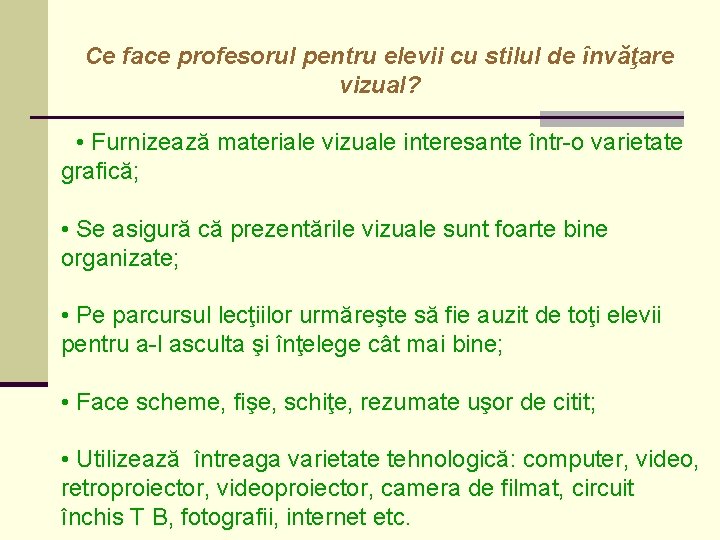 Ce face profesorul pentru elevii cu stilul de învăţare vizual? • Furnizează materiale vizuale