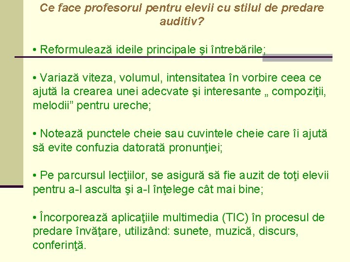 Ce face profesorul pentru elevii cu stilul de predare auditiv? • Reformulează ideile principale