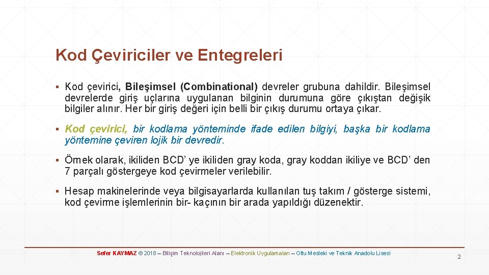 Kod Çeviriciler ve Entegreleri ▪ Kod çevirici, Bileşimsel (Combinational) devreler grubuna dahildir. Bileşimsel devrelerde