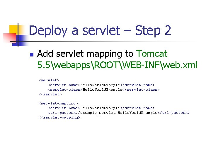 Deploy a servlet – Step 2 n Add servlet mapping to Tomcat 5. 5webappsROOTWEB-INFweb.