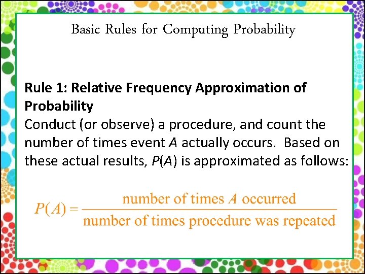 Basic Rules for Computing Probability Rule 1: Relative Frequency Approximation of Probability Conduct (or