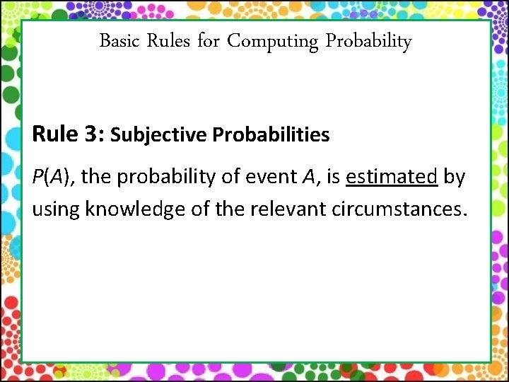 Basic Rules for Computing Probability Rule 3: Subjective Probabilities P(A), the probability of event