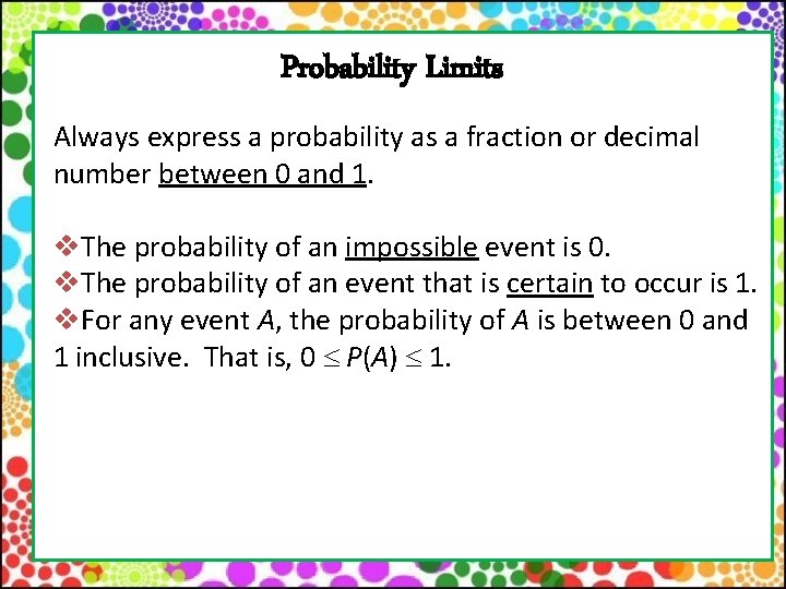 Probability Limits Always express a probability as a fraction or decimal number between 0