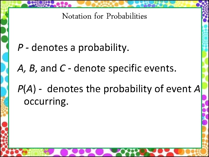 Notation for Probabilities P - denotes a probability. A, B, and C - denote