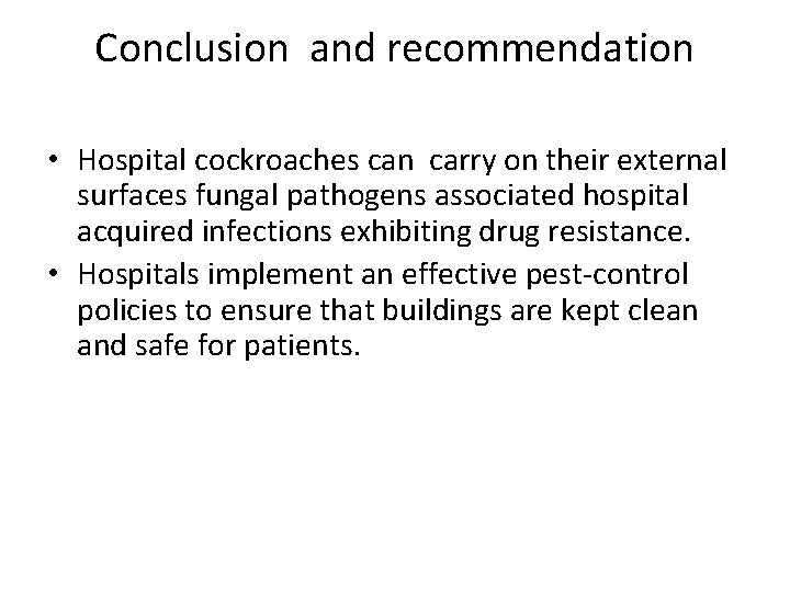 Conclusion and recommendation • Hospital cockroaches can carry on their external surfaces fungal pathogens