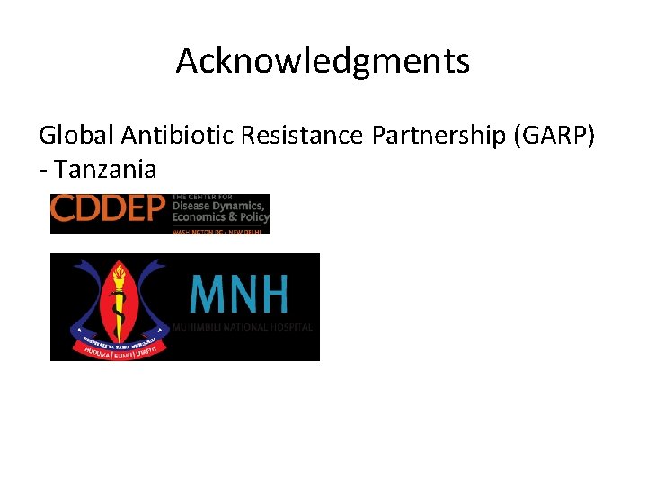 Acknowledgments Global Antibiotic Resistance Partnership (GARP) - Tanzania 
