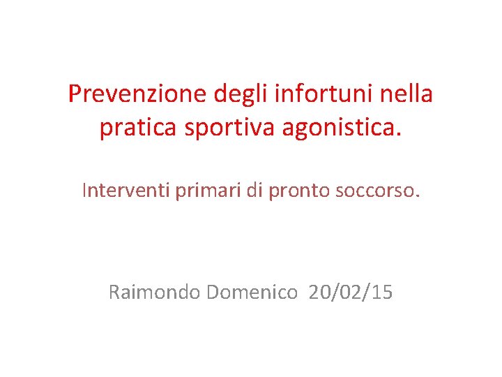 Prevenzione degli infortuni nella pratica sportiva agonistica. Interventi primari di pronto soccorso. Raimondo Domenico