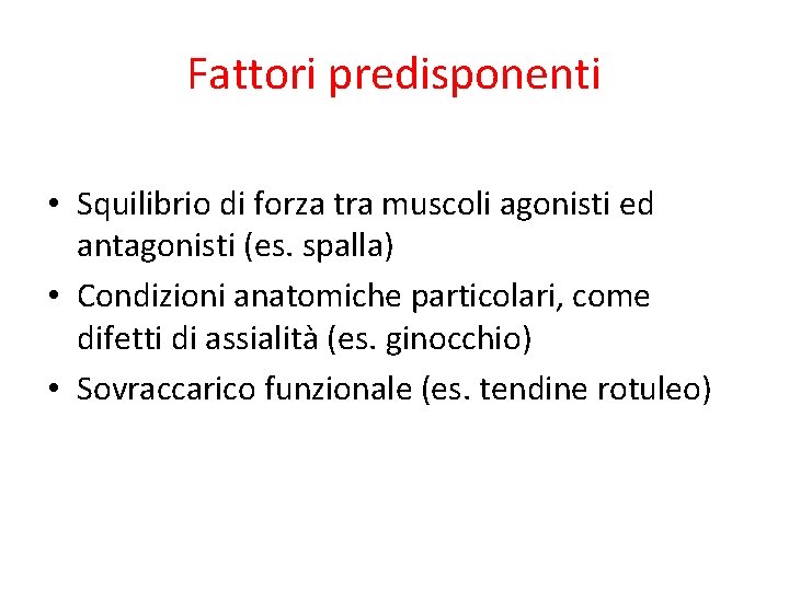 Fattori predisponenti • Squilibrio di forza tra muscoli agonisti ed antagonisti (es. spalla) •