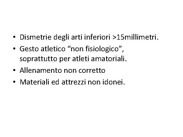  • Dismetrie degli arti inferiori >15 millimetri. • Gesto atletico “non fisiologico”, soprattutto