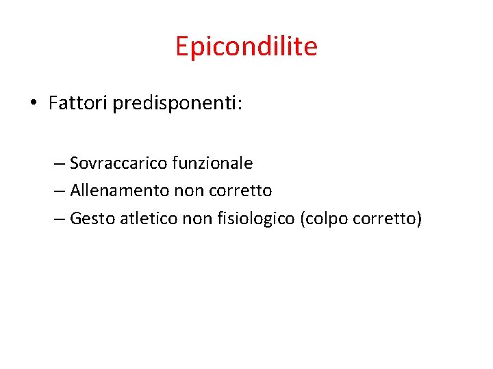 Epicondilite • Fattori predisponenti: – Sovraccarico funzionale – Allenamento non corretto – Gesto atletico