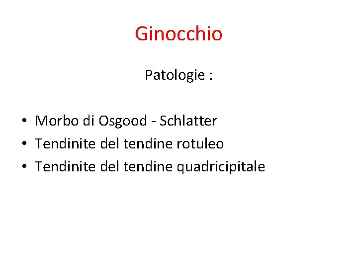 Ginocchio Patologie : • Morbo di Osgood - Schlatter • Tendinite del tendine rotuleo