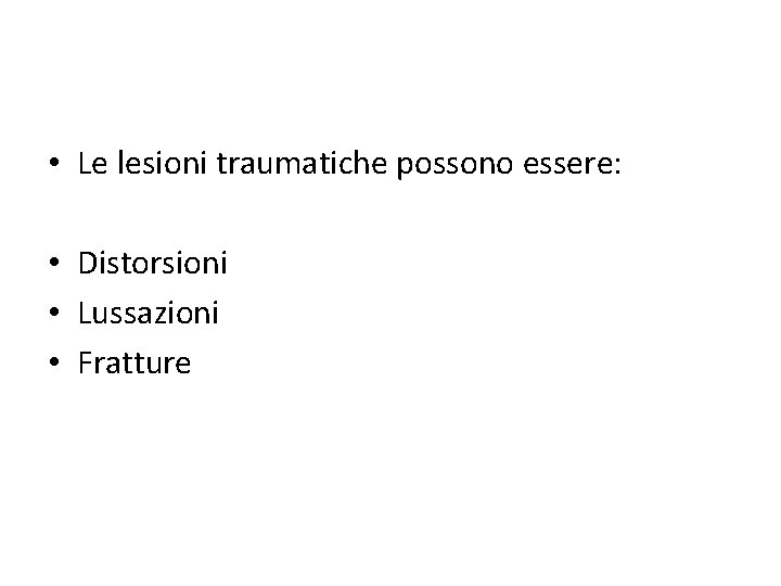  • Le lesioni traumatiche possono essere: • Distorsioni • Lussazioni • Fratture 