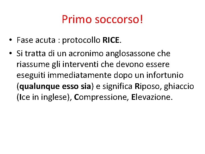 Primo soccorso! • Fase acuta : protocollo RICE. • Si tratta di un acronimo