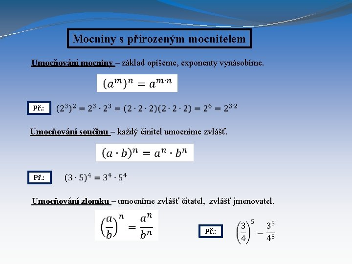 Mocniny s přirozeným mocnitelem Umocňování mocniny – základ opíšeme, exponenty vynásobíme. Př. : Umocňování