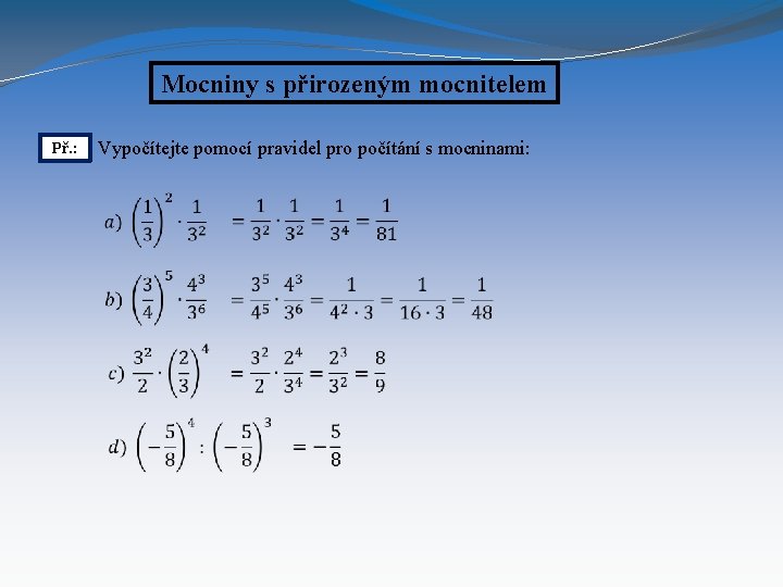 Mocniny s přirozeným mocnitelem Př. : Vypočítejte pomocí pravidel pro počítání s mocninami: 