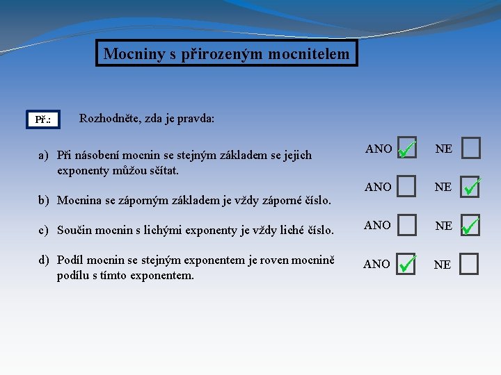 Mocniny s přirozeným mocnitelem Př. : Rozhodněte, zda je pravda: ANO NE c) Součin