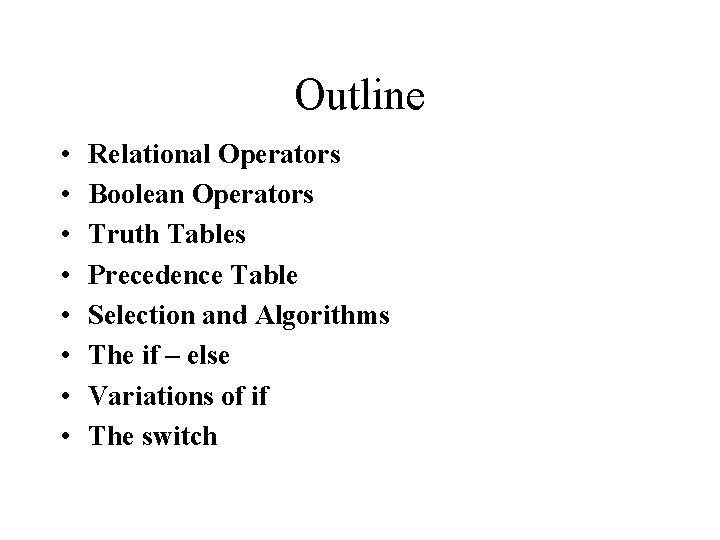Outline • • Relational Operators Boolean Operators Truth Tables Precedence Table Selection and Algorithms