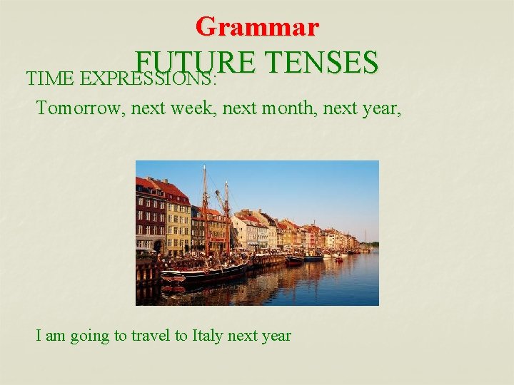 Grammar FUTURE TENSES TIME EXPRESSIONS: Tomorrow, next week, next month, next year, I am