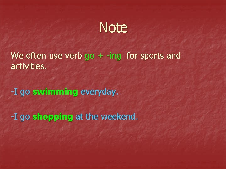 Note We often use verb go + -ing for sports and activities. -I go