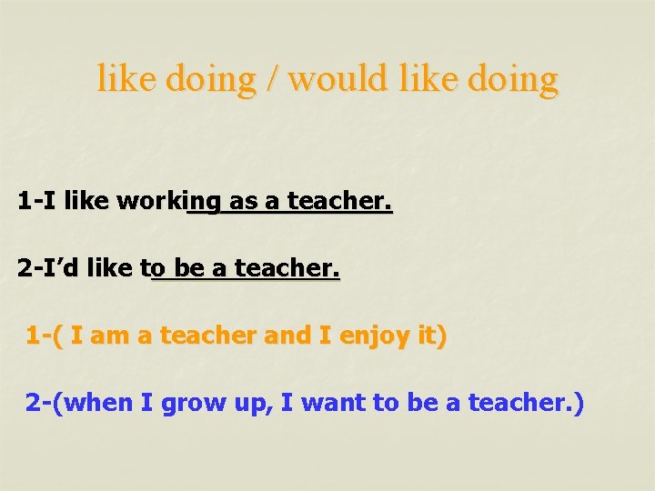 like doing / would like doing 1 -I like working as a teacher. 2