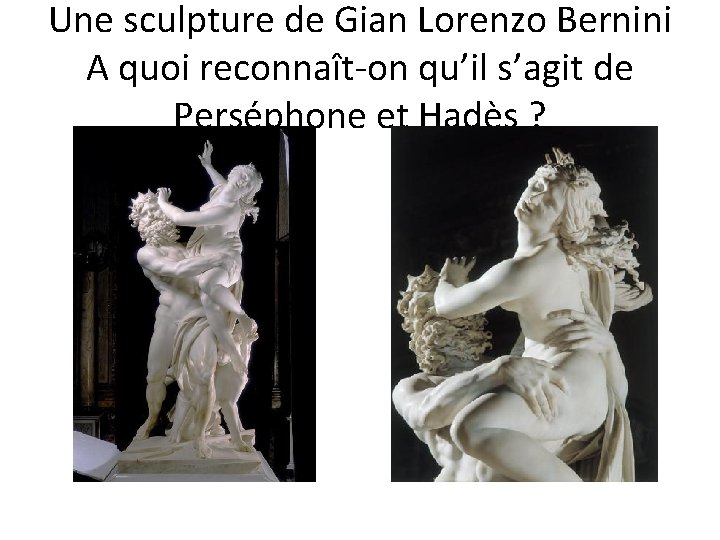 Une sculpture de Gian Lorenzo Bernini A quoi reconnaît-on qu’il s’agit de Perséphone et