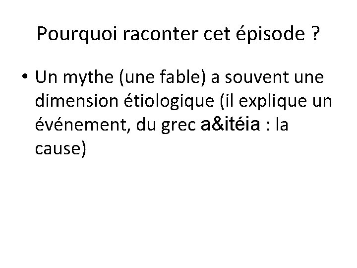 Pourquoi raconter cet épisode ? • Un mythe (une fable) a souvent une dimension