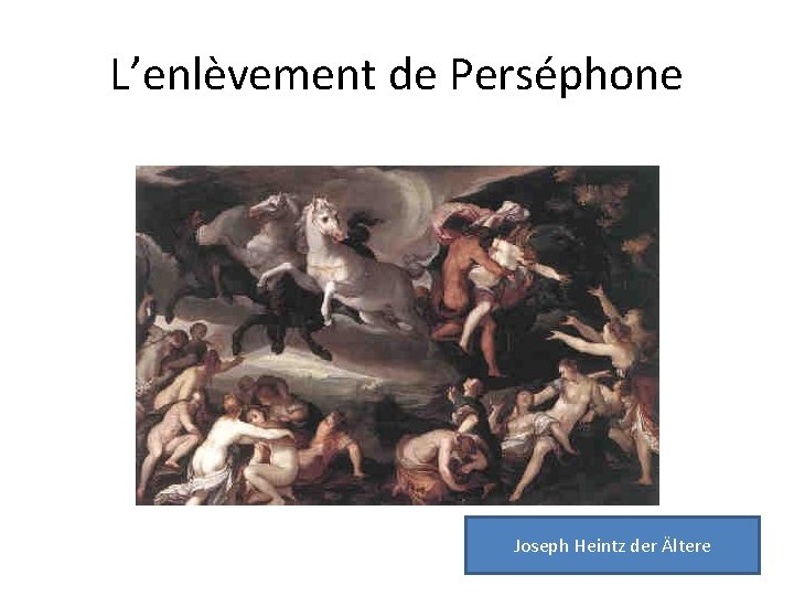 L’enlèvement de Perséphone Joseph Heintz der Ältere 