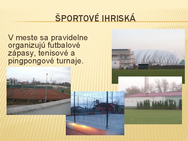 ŠPORTOVÉ IHRISKÁ V meste sa pravidelne organizujú futbalové zápasy, tenisové a pingpongové turnaje. 