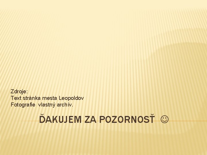 Zdroje: Text stránka mesta Leopoldov Fotografie vlastný archív. ĎAKUJEM ZA POZORNOSŤ 