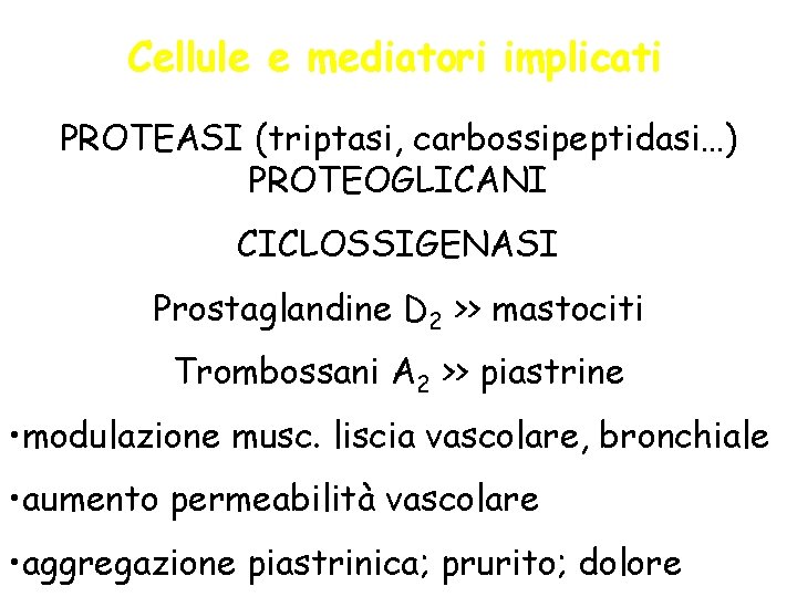 Cellule e mediatori implicati PROTEASI (triptasi, carbossipeptidasi…) PROTEOGLICANI CICLOSSIGENASI Prostaglandine D 2 >> mastociti