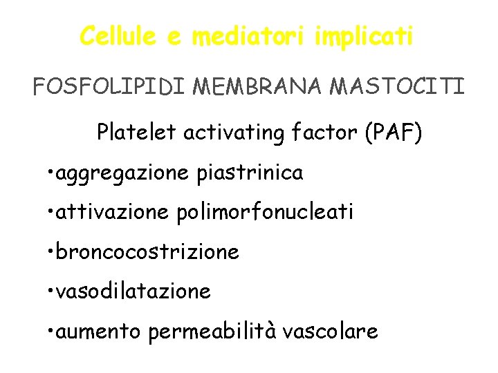 Cellule e mediatori implicati FOSFOLIPIDI MEMBRANA MASTOCITI Platelet activating factor (PAF) • aggregazione piastrinica