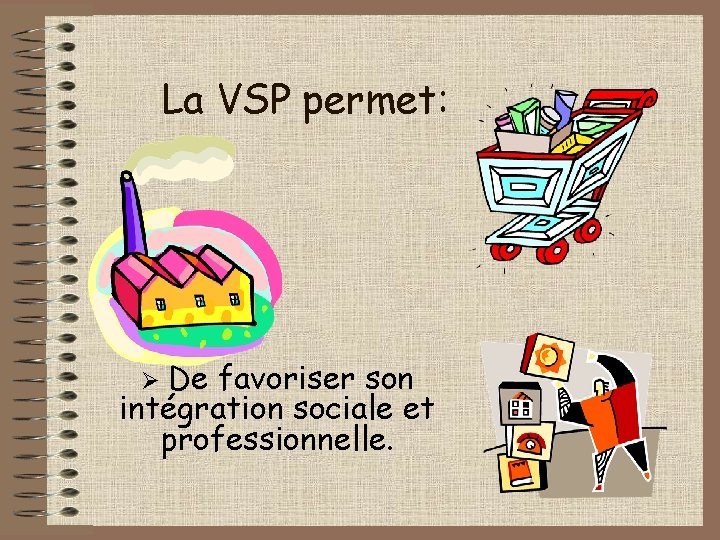 La VSP permet: Ø De favoriser son intégration sociale et professionnelle. 