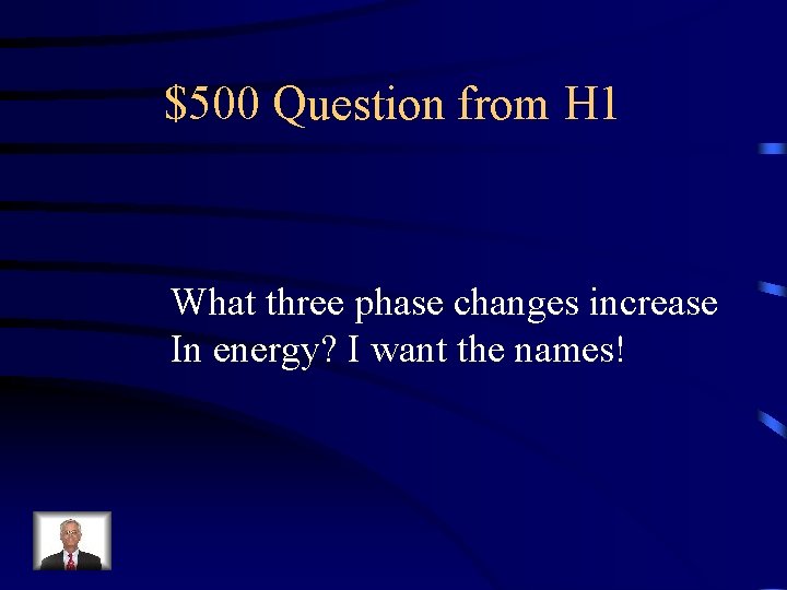 $500 Question from H 1 What three phase changes increase In energy? I want