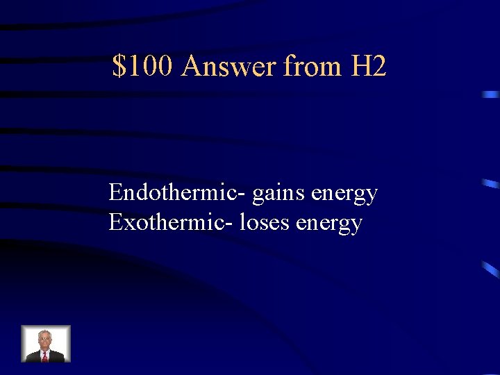 $100 Answer from H 2 Endothermic- gains energy Exothermic- loses energy 