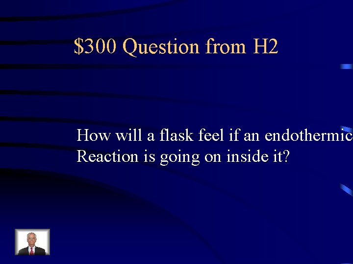 $300 Question from H 2 How will a flask feel if an endothermic Reaction