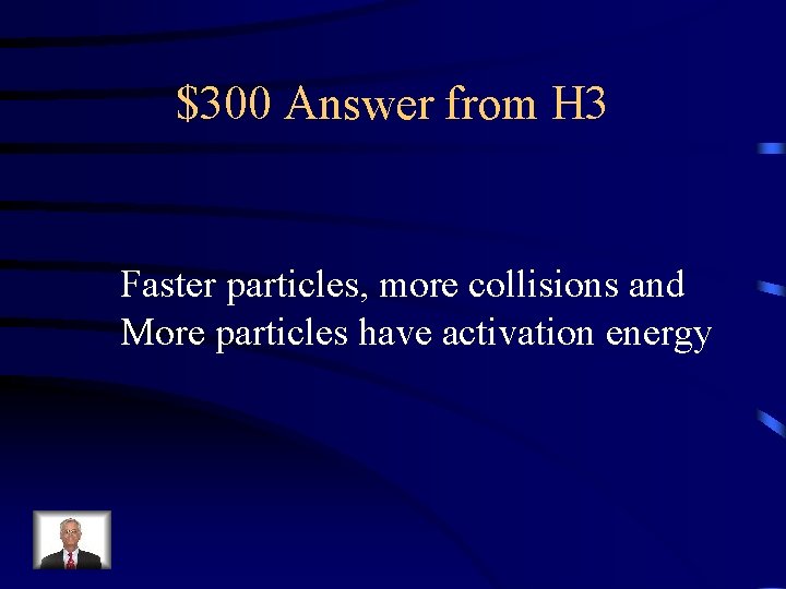 $300 Answer from H 3 Faster particles, more collisions and More particles have activation