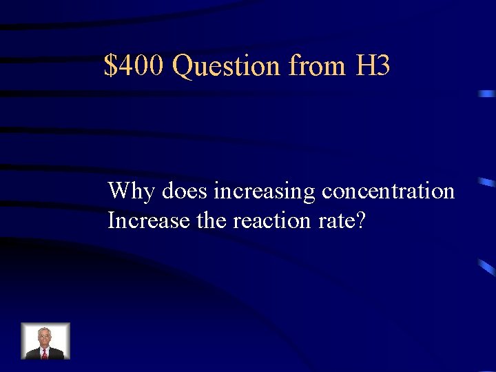 $400 Question from H 3 Why does increasing concentration Increase the reaction rate? 