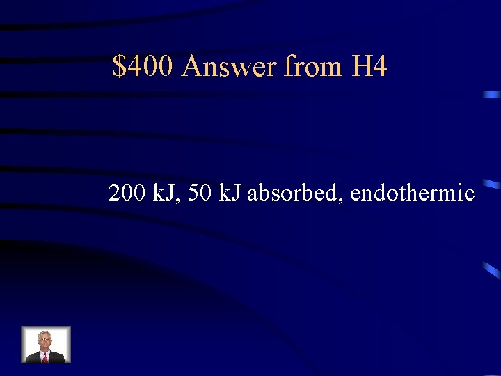 $400 Answer from H 4 200 k. J, 50 k. J absorbed, endothermic 