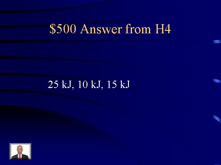 $500 Answer from H 4 25 k. J, 10 k. J, 15 k. J