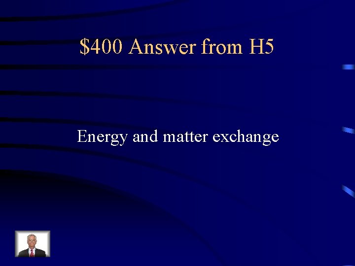 $400 Answer from H 5 Energy and matter exchange 