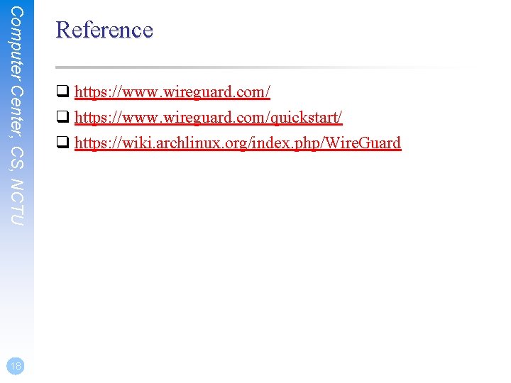 Computer Center, CS, NCTU 18 Reference q https: //www. wireguard. com/quickstart/ q https: //wiki.