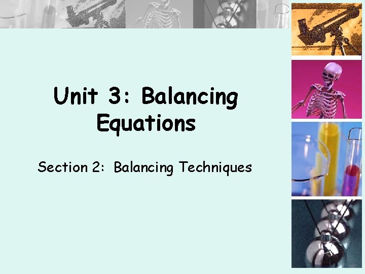 Unit 3: Balancing Equations Section 2: Balancing Techniques 