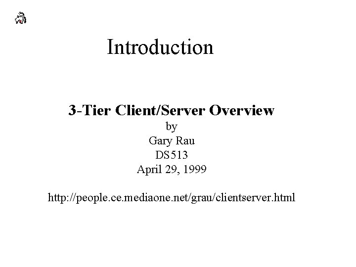 Introduction 3 -Tier Client/Server Overview by Gary Rau DS 513 April 29, 1999 http: