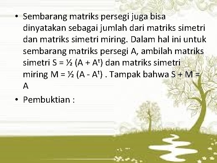 • Sembarang matriks persegi juga bisa dinyatakan sebagai jumlah dari matriks simetri dan • Sembarang matriks persegi juga bisa dinyatakan sebagai jumlah dari matriks simetri dan