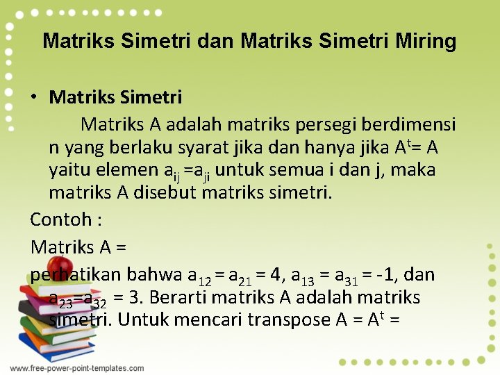 Matriks Simetri dan Matriks Simetri Miring • Matriks Simetri Matriks A adalah matriks persegi