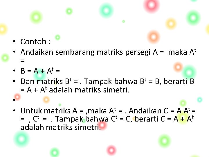 • Contoh : • Andaikan sembarang matriks persegi A = maka At = • Contoh : • Andaikan sembarang matriks persegi A = maka At =